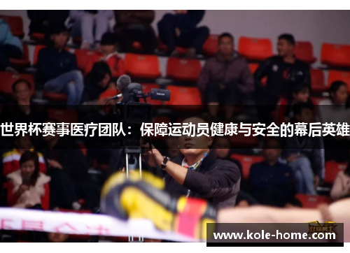 世界杯赛事医疗团队：保障运动员健康与安全的幕后英雄