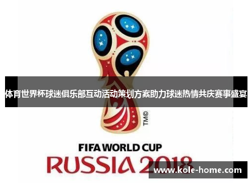 体育世界杯球迷俱乐部互动活动策划方案助力球迷热情共庆赛事盛宴