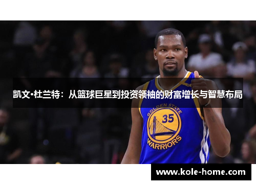 凯文·杜兰特：从篮球巨星到投资领袖的财富增长与智慧布局