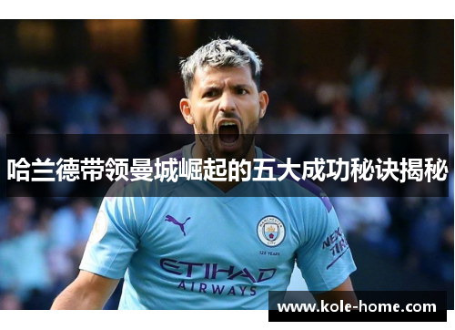 哈兰德带领曼城崛起的五大成功秘诀揭秘