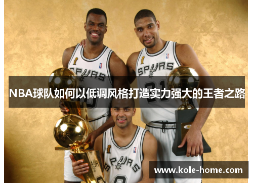 NBA球队如何以低调风格打造实力强大的王者之路