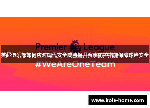 英超俱乐部如何应对现代安全威胁提升赛事防护措施保障球迷安全