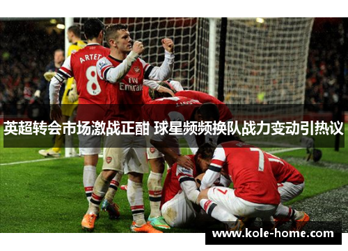 英超转会市场激战正酣 球星频频换队战力变动引热议