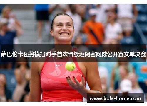 萨巴伦卡强势横扫对手首次晋级迈阿密网球公开赛女单决赛
